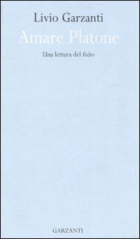 Amare Platone. Una lettura del «Fedro» - Livio Garzanti - Libro Garzanti 2006 | Libraccio.it