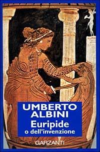 Euripide o dell'invenzione - Umberto Albini - Libro Garzanti 2000, Saggi blu | Libraccio.it