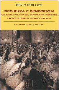 Ricchezza e democrazia. Una storia politica del capitalismo americano - Kevin Phillips - Libro Garzanti 2005, Collezione storica | Libraccio.it