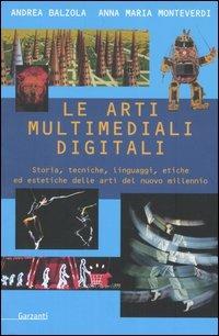 Le arti multimediali digitali. Storia, tecniche, linguaggi, etiche ed estetiche del nuovo millennio - Andrea Balzola, Anna Maria Monteverdi - Libro Garzanti 2004, Saggi | Libraccio.it