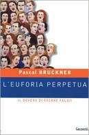 L' euforia perpetua. Il dovere di essere felici - Pascal Bruckner - Libro Garzanti 2001, Saggi blu | Libraccio.it