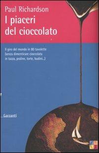 I piaceri del cioccolato. Il giro del mondo in 80 tavolette (senza dimenticare cioccolata in tazza, praline, torte, budini...) - Paul Richardson - Libro Garzanti 2004, Saggi | Libraccio.it