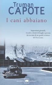 I cani abbaiano. Impressioni giovanili, ricordi e ritratti di luoghi e persone dai taccuini di un grande autore del Novecento