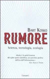 Rumore. Scienza, tecnologia, ecologia - Bart Kosko - Libro Garzanti 2008, Saggi | Libraccio.it