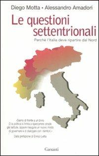 Le questioni settentrionali. Perché l'Italia deve ripartire dal Nord - Diego Motta, Alessandro Amadori - Libro Garzanti 2007, Saggi | Libraccio.it