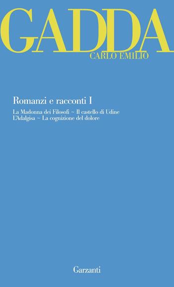 Romanzi e racconti. Vol. 1: La Madonna dei filosofi-Il castello di Udine-L'Adalgisa-La cognizione del dolore. - Carlo Emilio Gadda - Libro Garzanti 2007, Opere di Carlo Emilio Gadda | Libraccio.it