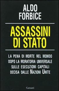 Assassini di stato. La pena di morte nel mondo dopo la moratoria universale sulle esecuzioni capitali decisa dalle Nazioni Unite - Aldo Forbice - Libro Garzanti 2009, Saggi | Libraccio.it