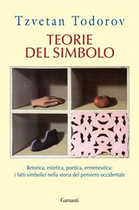 Teorie del simbolo. Retorica, estetica, poetica, ermeneutica: i fatti simbolici nella storia del pensiero occidentale - Tzvetan Todorov - Libro Garzanti 2008, Saggi | Libraccio.it