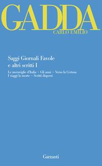 Saggi giornali favole e altri scritti. Vol. 1: Le meraviglie d'Italia-Gli anni-Verso la Certosa-I viaggi la morte-Scritti dispersi - Carlo Emilio Gadda - Libro Garzanti 2008, Garzanti Novecento | Libraccio.it