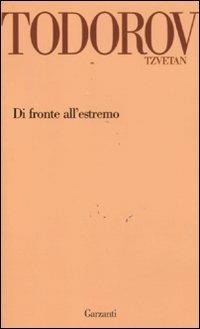 Di fronte all'estremo - Tzvetan Todorov - Libro Garzanti 2011, Garzanti Novecento | Libraccio.it