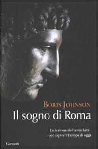 Il sogno di Roma - Boris Johnson - Libro Garzanti 2010, Saggi | Libraccio.it