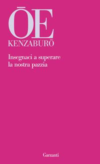 Insegnaci a superare la nostra pazzia - Kenzaburo Oe - Libro Garzanti 2009, Garzanti Novecento | Libraccio.it
