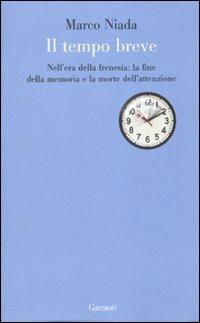 Il tempo breve. Nell'era della frenesia: la fine della memoria e la morte dell'attenzione - Marco Niada - Libro Garzanti 2010, Le forme | Libraccio.it