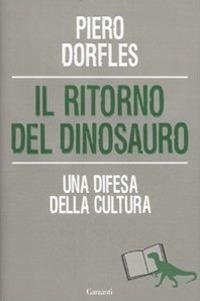 Il ritorno del dinosauro. Una difesa della cultura - Piero Dorfles - Libro Garzanti 2010, Saggi | Libraccio.it