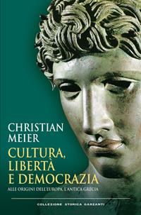 Cultura, libertà e democrazia. Alle origini dell'Europa, l'antica Grecia - Christian Meier - Libro Garzanti 2011, Collezione storica | Libraccio.it