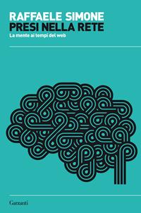 Presi nella rete. La mente ai tempi del web - Raffaele Simone - Libro Garzanti 2012, Saggi | Libraccio.it