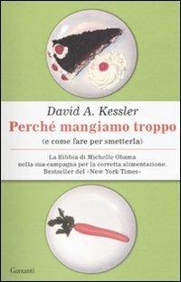 Perché mangiamo troppo (e come fare per smetterla) - David A. Kessler - Libro Garzanti 2010, Saggi | Libraccio.it