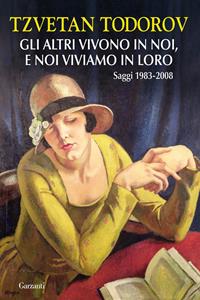 Gli altri vivono in noi, e noi viviamo in loro. Saggi 1938-2008 - Tzvetan Todorov - Libro Garzanti 2011, Saggi | Libraccio.it