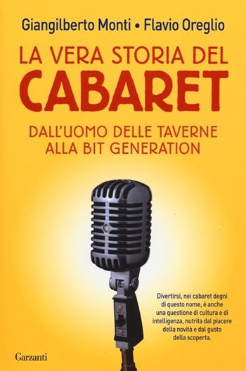 La vera storia del cabaret. Dall'uomo delle taverne alla bit generation - Giangilberto Monti, Flavio Oreglio - Libro Garzanti 2012, Saggi | Libraccio.it