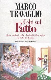 Colti sul Fatto. Nani e pagliacci, muffe e lombrichi di fine regime sul «Fatto Quotidiano» - Marco Travaglio - Libro Garzanti 2010, Saggi | Libraccio.it