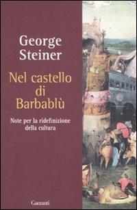 Nel castello di Barbablù. Note per la ridefinizione della cultura. Conferenze in memoria di T.S. Eliot - George Steiner - Libro Garzanti 2011, Saggi | Libraccio.it
