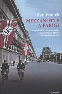 Mezzanotte a Parigi. La capitale della cultura mondiale nel momento più difficile: l'occupazione nazista - Dan Franck - Libro Garzanti 2011, Saggi | Libraccio.it