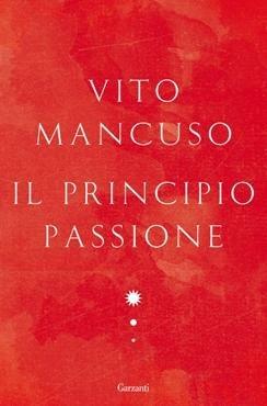 Il principio passione - Vito Mancuso - Libro Garzanti 2013, Saggi | Libraccio.it