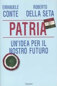 Patria. Un'idea per il nostro futuro - Emanuele Conte, Roberto Della Seta - Libro Garzanti 2011, Saggi | Libraccio.it