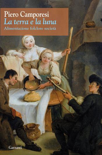 La terra e la luna. Alimentazione, folclore, società - Piero Camporesi - Libro Garzanti 2011, Saggi | Libraccio.it