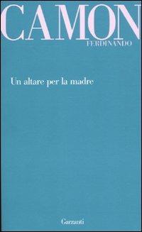 Un altare per la madre - Ferdinando Camon - Libro Garzanti 2011, Garzanti Novecento | Libraccio.it