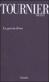 La goccia d'oro - Michel Tournier - Libro Garzanti 2011, Garzanti Novecento | Libraccio.it