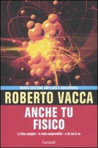 Anche tu fisico. La fisica spiegata in modo comprensibile a chi non la sa - Roberto Vacca - Libro Garzanti 2012, Saggi | Libraccio.it