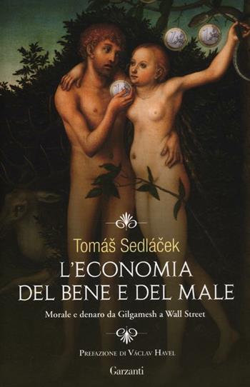 L' economia del bene e del male. Morale e denaro da Gilgamesh a Wall Street - Tomás Sedlácek - Libro Garzanti 2012, Saggi | Libraccio.it