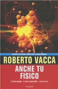 Anche tu fisico. La fisica spiegata in modo comprensibile a chi non la sa - Roberto Vacca - Libro Garzanti 2012, Saggi | Libraccio.it