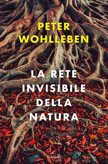 La rete invisibile della natura - Peter Wohlleben - Libro Garzanti 2020, Saggi | Libraccio.it