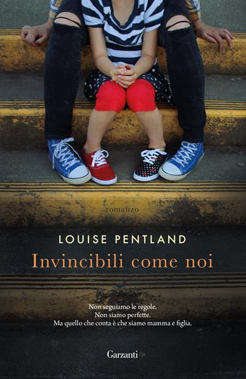 Invincibili come noi - Louise Pentland - Libro Garzanti 2018, Narratori moderni | Libraccio.it