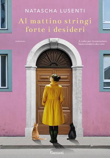 Al mattino stringi forte i desideri - Natascha Lusenti - Libro Garzanti 2018, Narratori moderni | Libraccio.it