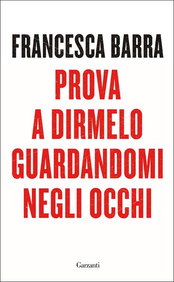 Prova a dirmelo guardandomi negli occhi - Francesca Barra - Libro Garzanti 2018, Saggi | Libraccio.it