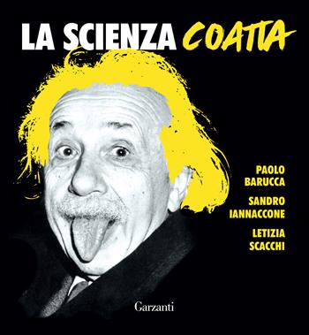 La scienza coatta - Paolo Barucca, Sandro Iannaccone, Letizia Scacchi - Libro Garzanti 2018, Saggi | Libraccio.it