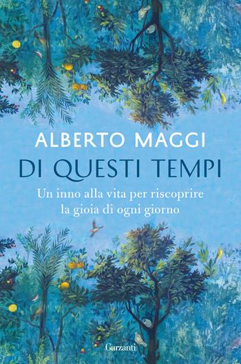Di questi tempi. Un inno alla vita per riscoprire la gioia di ogni giorno - Alberto Maggi - Libro Garzanti 2018, Saggi | Libraccio.it