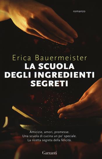 La scuola degli ingredienti segreti - Erica Bauermeister - Libro Garzanti 2018, Super Elefanti bestseller | Libraccio.it