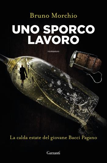 Uno sporco lavoro. La calda estate del giovane Bacci Pagano - Bruno Morchio - Libro Garzanti 2018, Narratori moderni | Libraccio.it