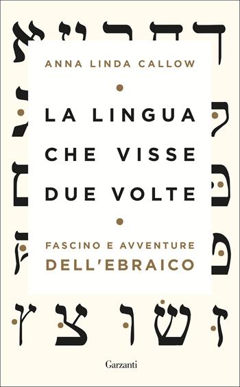 La lingua che visse due volte. Fascino e avventure dell'ebraico - Anna Linda Callow - Libro Garzanti 2019, Saggi | Libraccio.it