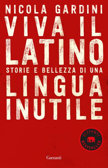 Viva il latino. Storie e bellezza di una lingua inutile - Nicola Gardini - Libro Garzanti 2018, Elefanti bestseller | Libraccio.it