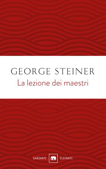 La lezione dei maestri. Charles Eliot Norton Lectures 2001-2002 - George Steiner - Libro Garzanti 2018, Gli elefanti. Saggi | Libraccio.it
