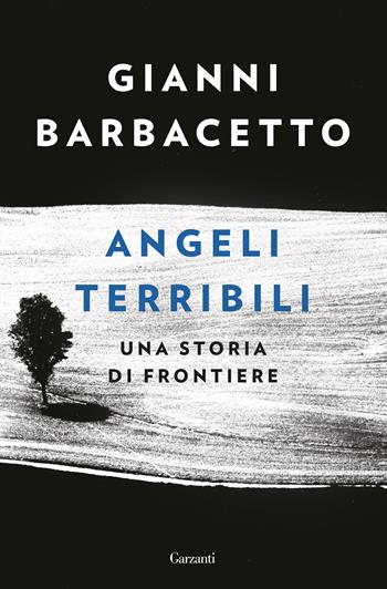 Angeli terribili. Una storia di frontiere - Gianni Barbacetto - Libro Garzanti 2018, Saggi | Libraccio.it