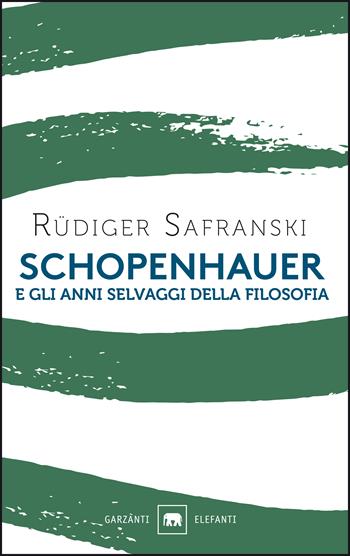 Schopenhauer e gli anni selvaggi della filosofia - Rüdiger Safranski - Libro Garzanti 2021, Gli elefanti. Saggi | Libraccio.it