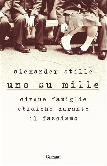 Uno su mille. Cinque famiglie ebraiche durante il fascismo - Alexander Stille - Libro Garzanti 2018, Elefanti bestseller | Libraccio.it