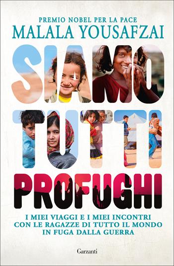 Siamo tutti profughi. I miei viaggi e i miei incontri con le ragazze di tutto il mondo in fuga dalla guerra - Malala Yousafzai, Liz Welch - Libro Garzanti 2019, Saggi | Libraccio.it