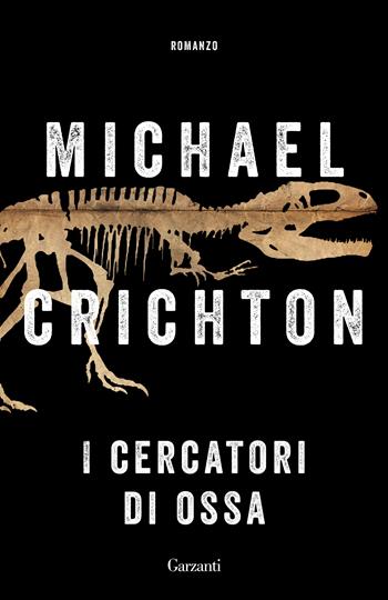 I cercatori di ossa - Michael Crichton - Libro Garzanti 2020, Elefanti bestseller | Libraccio.it